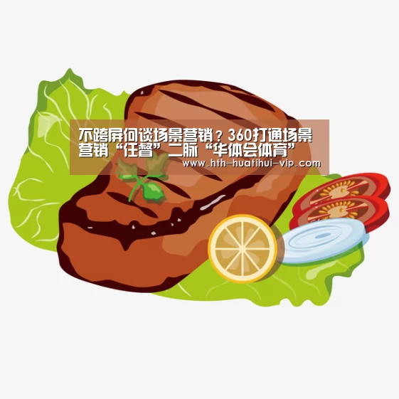 不跨屏何谈场景营销?360打通场景营销“任督”二脉“华体会体育”(图1) 华体会体育