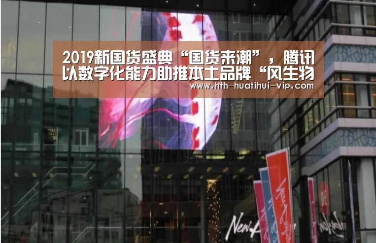 2019新国货盛典“国货来潮”,腾讯以数字化能力助推本土品牌“风生物起”‘华体会官网’(图1) 华体会官方