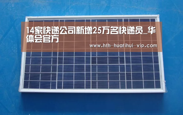 14家快递公司新增25万名快递员_华体会官方(图1) 华体会体育