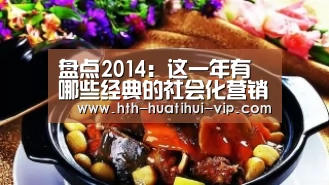 盘点2014:这一年有哪些经典的社会化营销案例-2014广告行业盘点:华体会官网(图1) 华体会官网