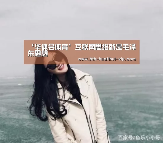 ‘华体会体育’互联网思维就是毛泽东思想(图1) 华体会APP