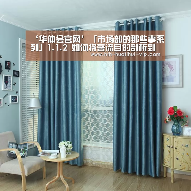‘华体会官网’「市场部的那些事系列」1.1.2 如何将客流目的剖析到广宣运动中(图1) 华体会官方